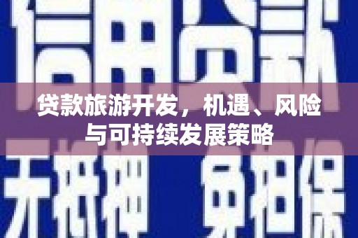 基隆贷款旅游开发，机遇、风险与可持续发展策略