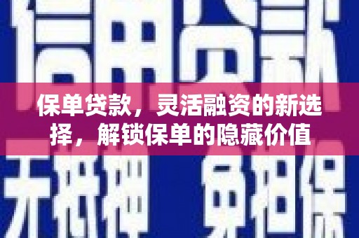 基隆保单贷款，灵活融资的新选择，解锁保单的隐藏价值
