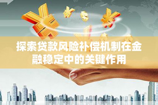 基隆探索贷款风险补偿机制在金融稳定中的关键作用