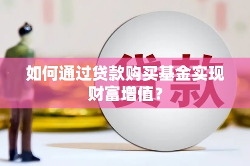 基隆如何通过贷款购买基金实现财富增值？