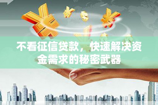 基隆不看征信贷款，快速解决资金需求的秘密武器