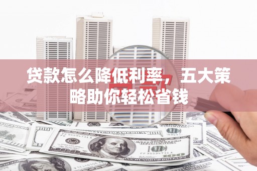 基隆贷款怎么降低利率，五大策略助你轻松省钱