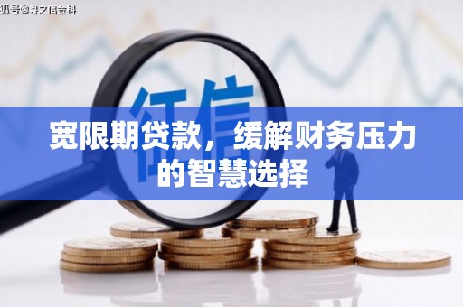 基隆宽限期贷款，缓解财务压力的智慧选择