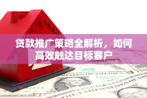 基隆贷款推广策略全解析，如何高效触达目标客户