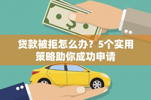 基隆贷款被拒怎么办？5个实用策略助你成功申请