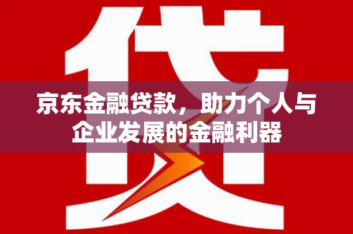 基隆京东金融贷款，助力个人与企业发展的金融利器