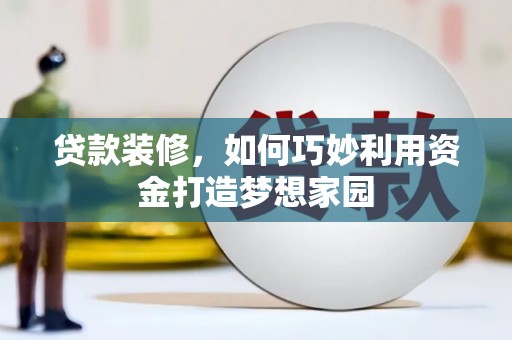 基隆贷款装修，如何巧妙利用资金打造梦想家园