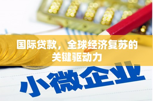 基隆国际贷款，全球经济复苏的关键驱动力