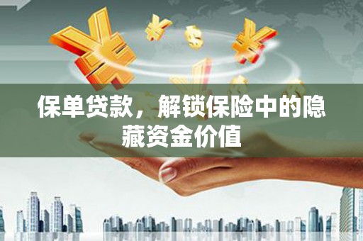 基隆保单贷款，解锁保险中的隐藏资金价值