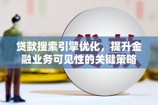 基隆贷款搜索引擎优化，提升金融业务可见性的关键策略