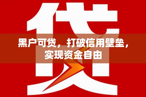 基隆黑户可贷，打破信用壁垒，实现资金自由