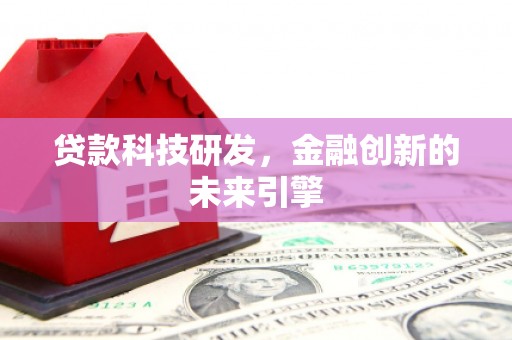 基隆贷款科技研发，金融创新的未来引擎