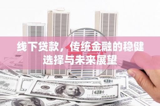 基隆线下贷款，传统金融的稳健选择与未来展望