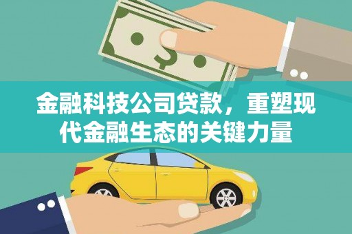 基隆金融科技公司贷款，重塑现代金融生态的关键力量