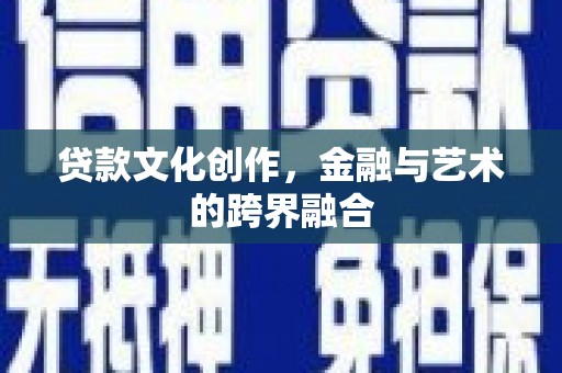 基隆贷款文化创作，金融与艺术的跨界融合