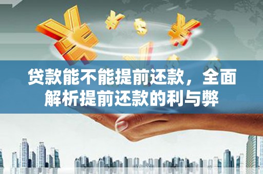 基隆贷款能不能提前还款，全面解析提前还款的利与弊