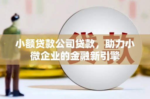 基隆小额贷款公司贷款，助力小微企业的金融新引擎