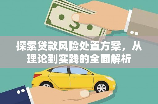 基隆探索贷款风险处置方案，从理论到实践的全面解析