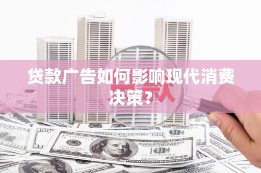 基隆贷款广告如何影响现代消费决策？