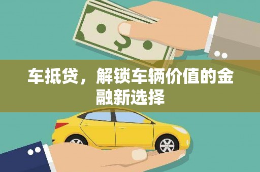 基隆车抵贷，解锁车辆价值的金融新选择