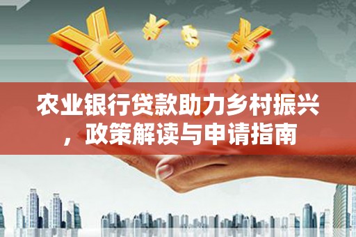 基隆农业银行贷款助力乡村振兴，政策解读与申请指南