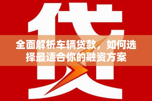 基隆全面解析车辆贷款，如何选择最适合你的融资方案