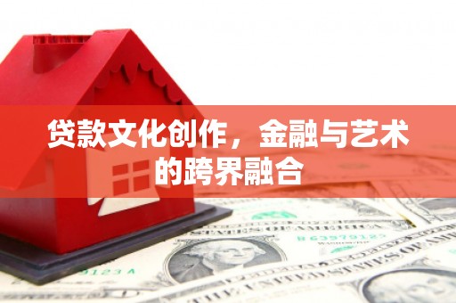 基隆贷款文化创作，金融与艺术的跨界融合
