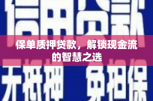 基隆保单质押贷款，解锁现金流的智慧之选