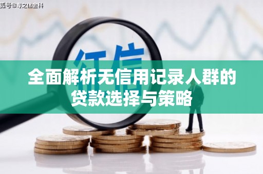基隆全面解析无信用记录人群的贷款选择与策略
