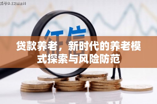 基隆贷款养老，新时代的养老模式探索与风险防范