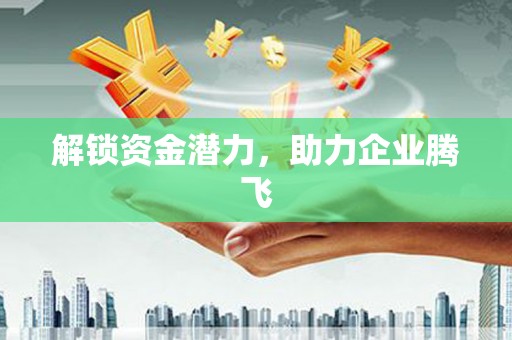 基隆解锁资金潜力，助力企业腾飞